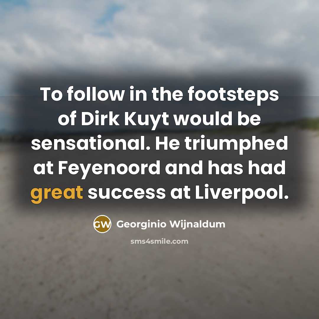 “To follow in the footsteps of Dirk Kuyt would be…” quote by Georginio Wijnaldum