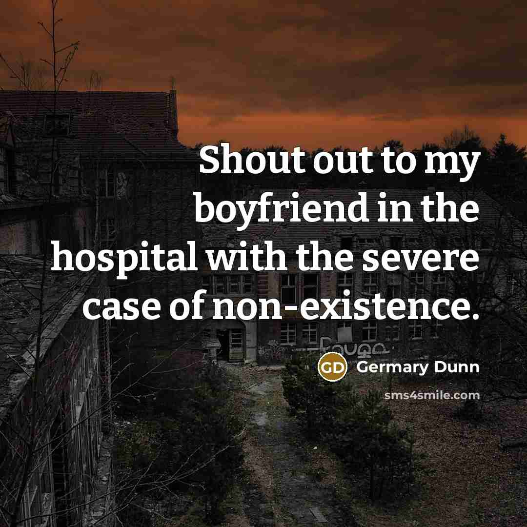 “Shout out to my boyfriend in the hospital with the severe case of non-existence.” quote by Germary Dunn