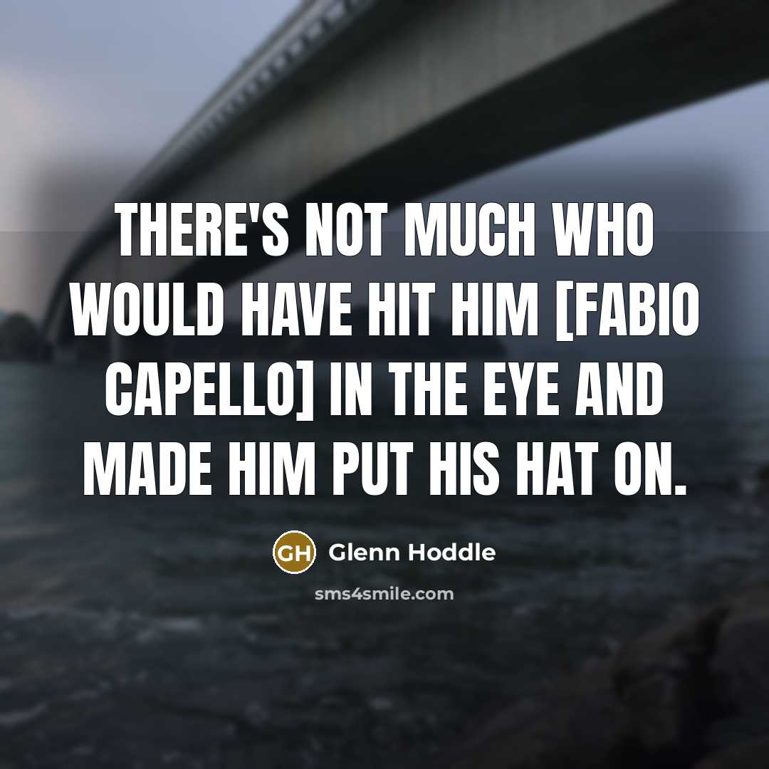 “There's not much who would have hit him [Fabio Capello]…” quote by Glenn Hoddle