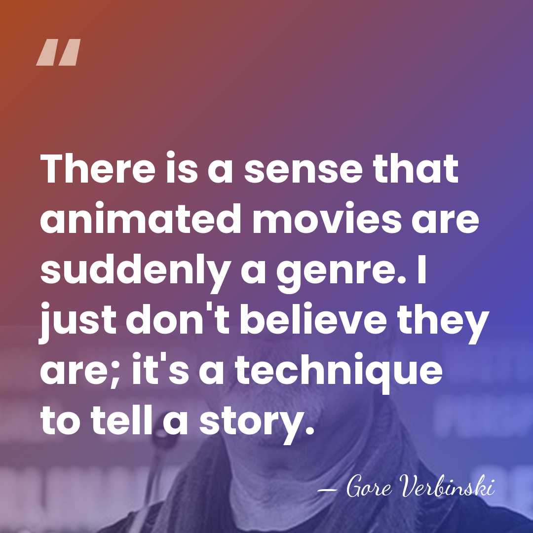 There is a sense that animated movies are suddenly a genre. I&hellip; - Gore Verbinski
