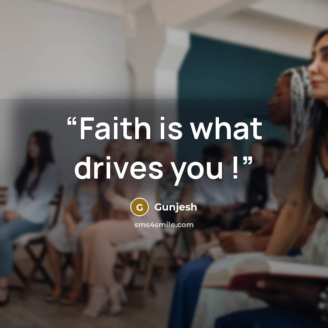 “Faith is what drives you !” quote by Gunjesh