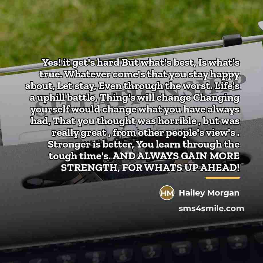 “Yes! it get's hard But what's best, Is what's true.…” quote by Hailey Morgan