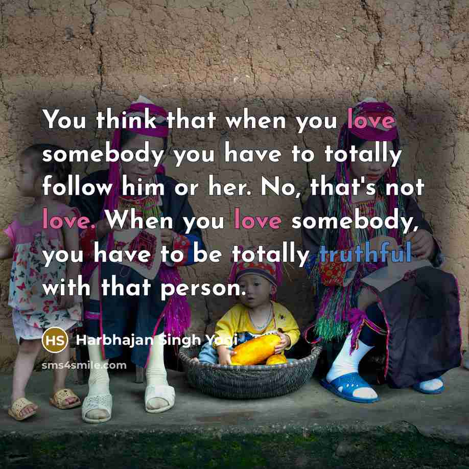 “You think that when you love somebody you have to…” quote by Harbhajan Singh Yogi