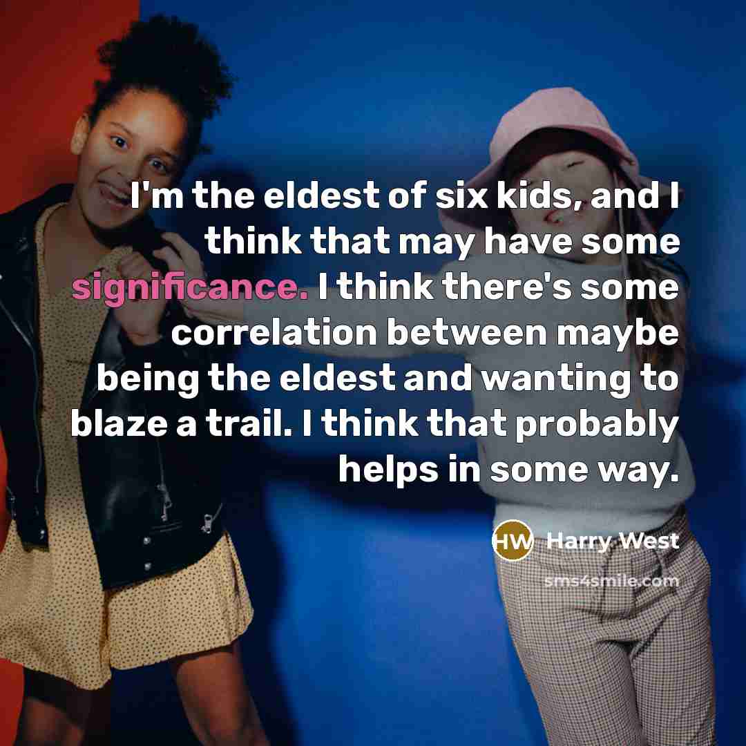 “I'm the eldest of six kids, and I think that…” quote by Harry West