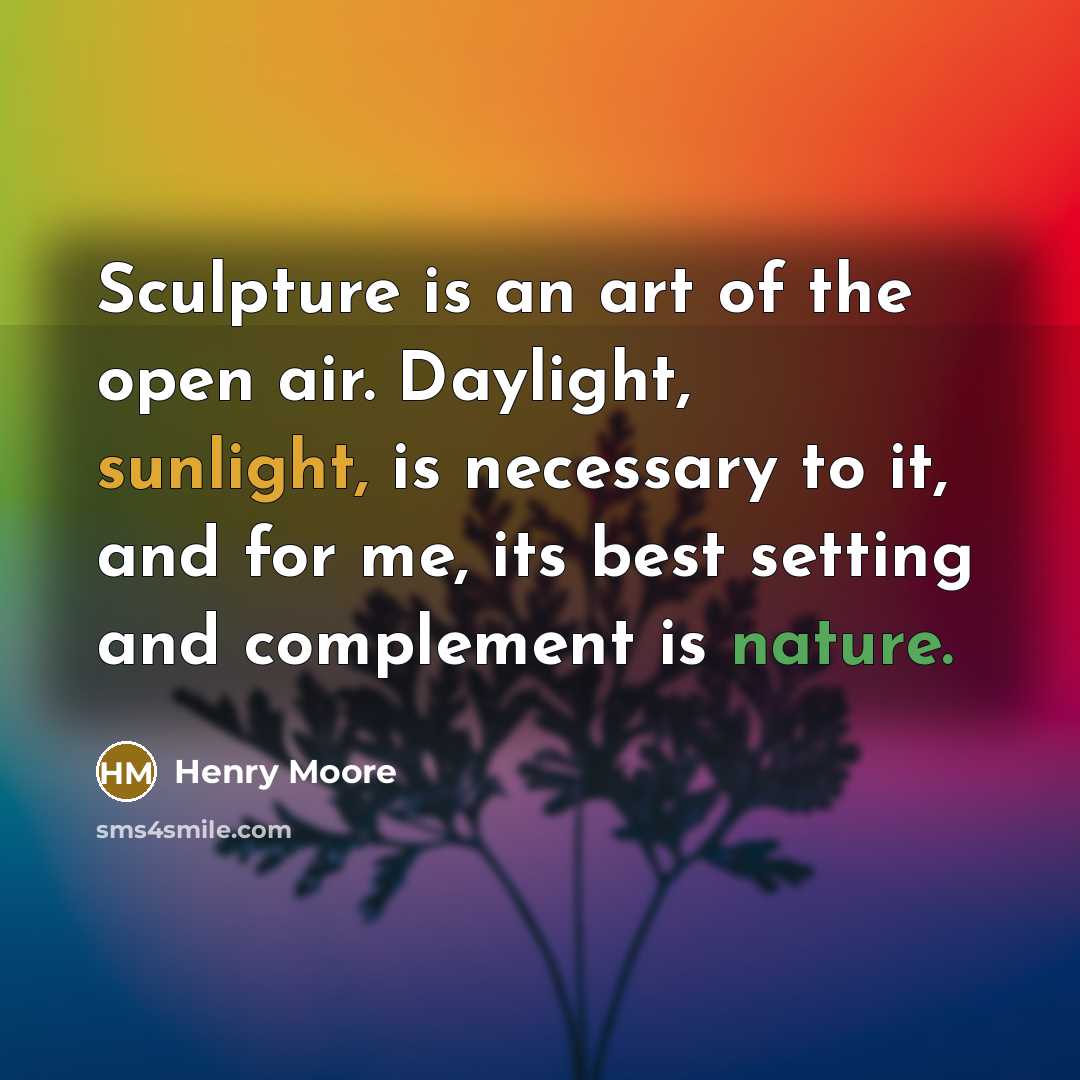 “Sculpture is an art of the open air. Daylight, sunlight,…” quote by Henry Moore