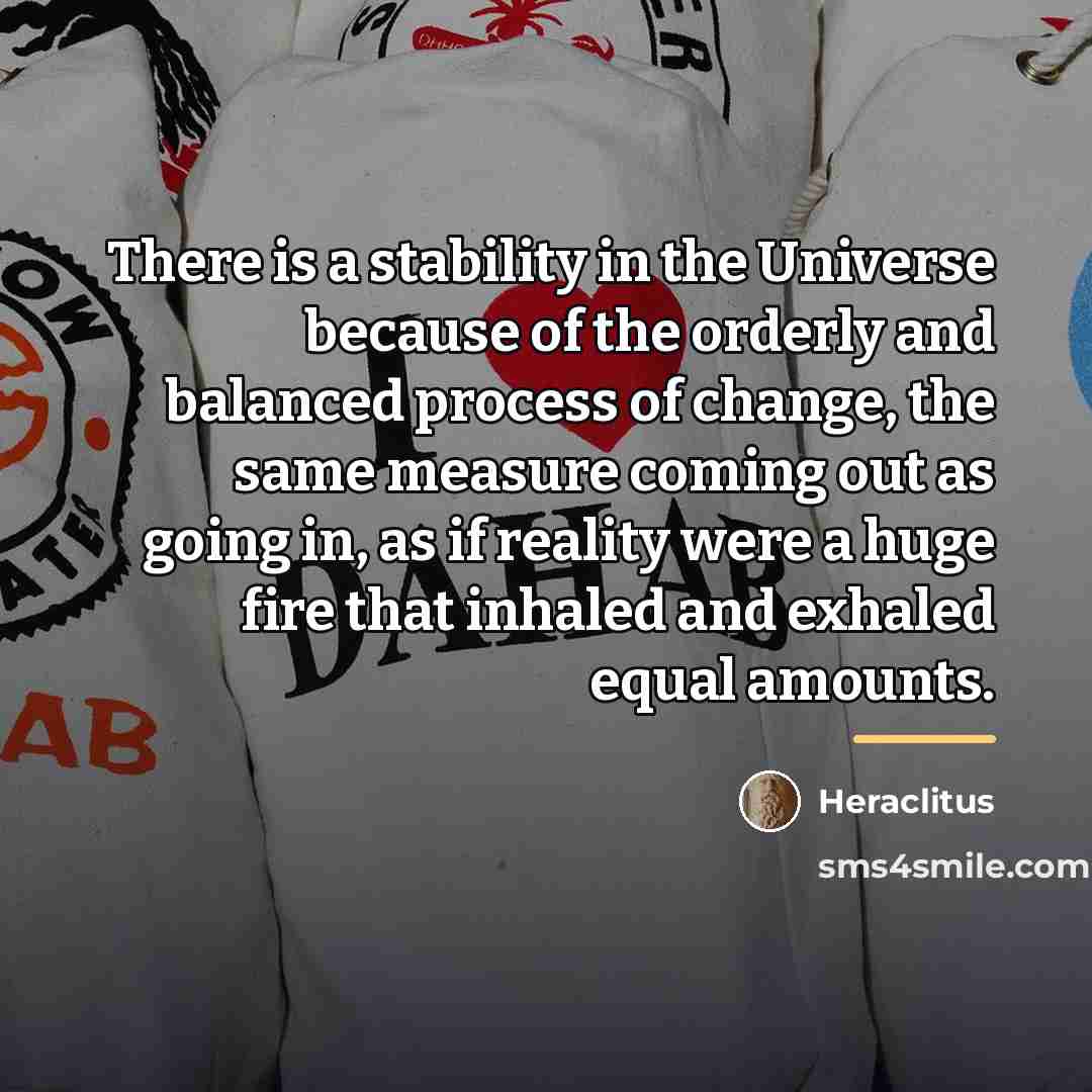 “There is a stability in the Universe because of the…” quote by Heraclitus