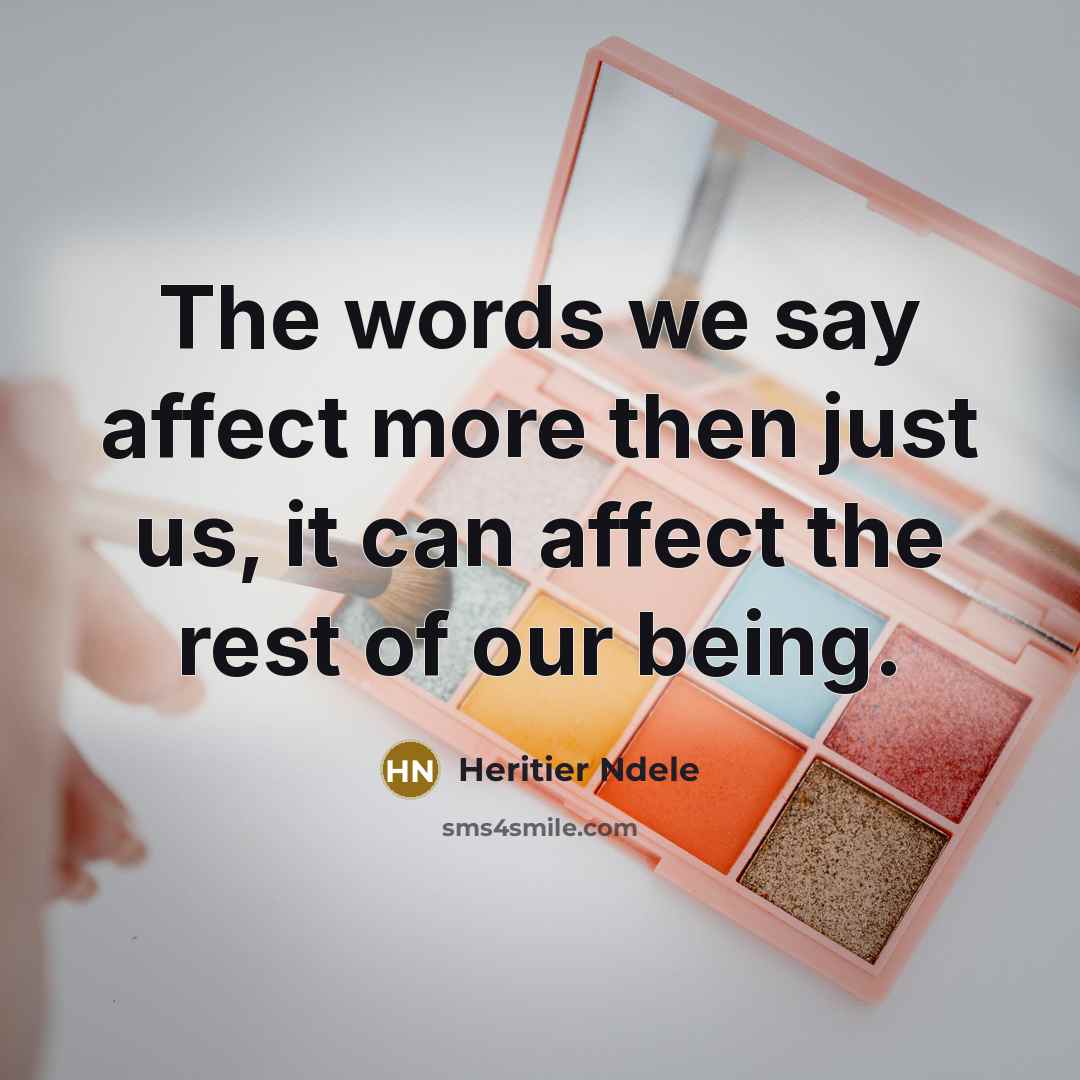 “The words we say affect more then just us, it can affect the rest of our being.” quote by Heritier Ndele
