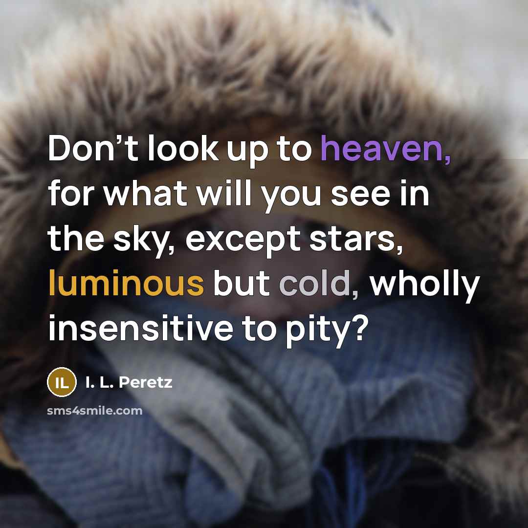 “Don't look up to heaven, for what will you see…” quote by I. L. Peretz