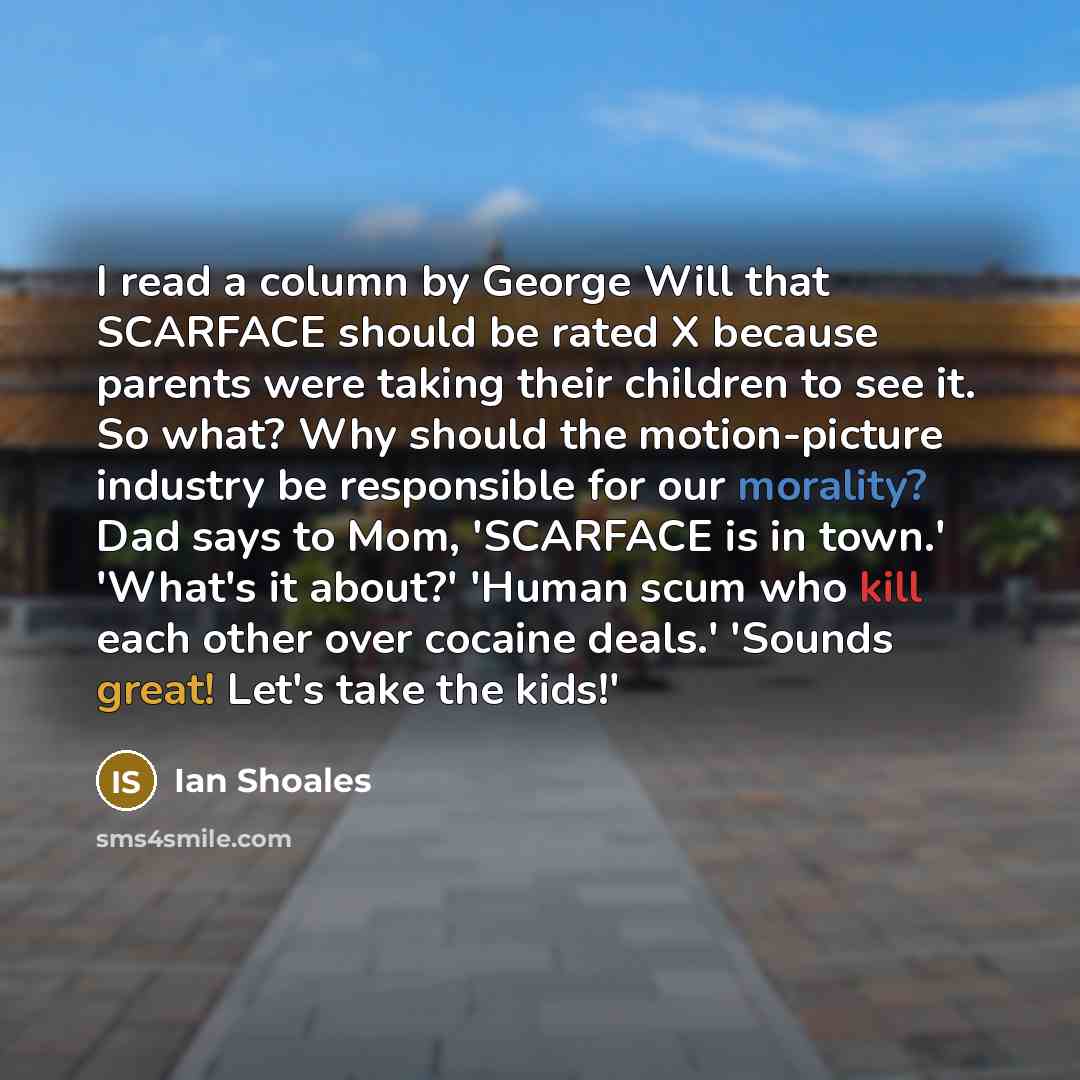 “I read a column by George Will that SCARFACE should…” quote by Ian Shoales