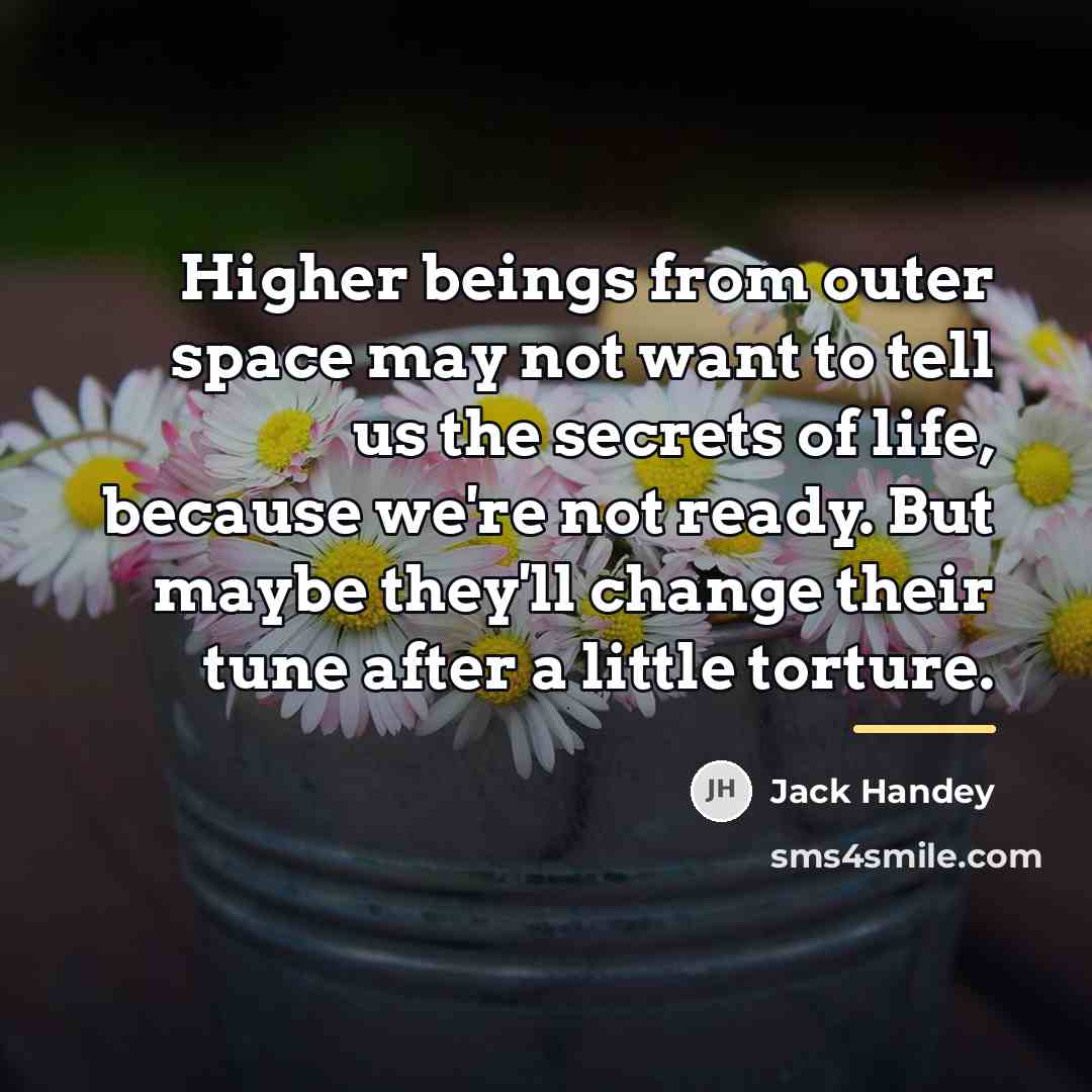 “Higher beings from outer space may not want to tell…” quote by Jack Handey