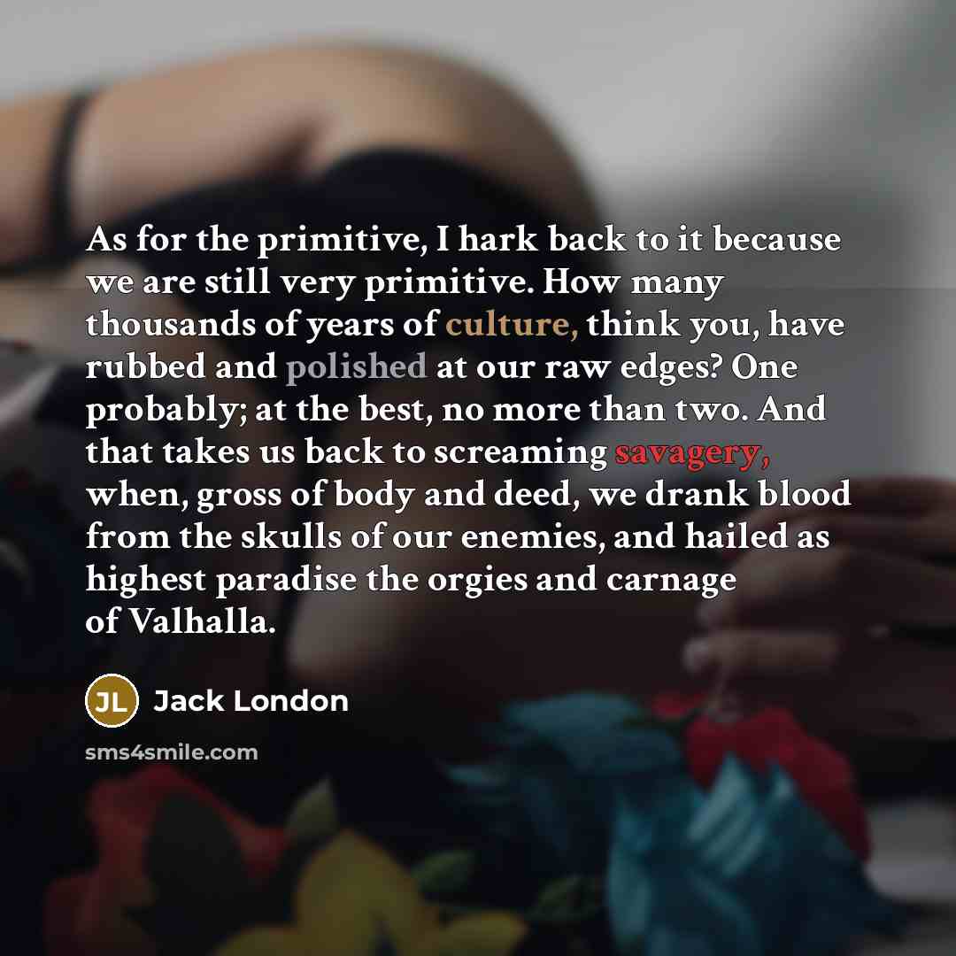 “As for the primitive, I hark back to it because…” quote by Jack London