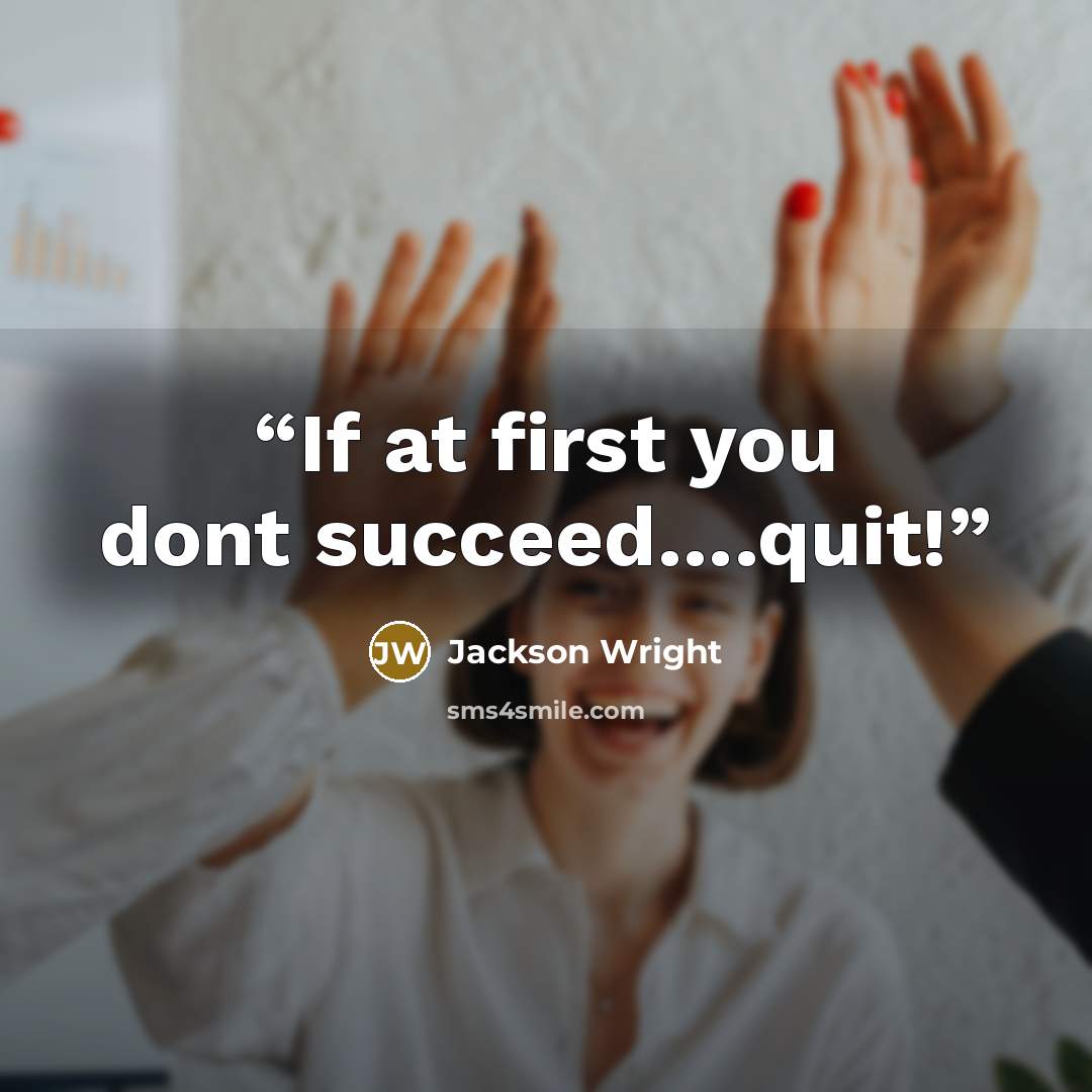 “If at first you dont succeed….quit!” quote by Jackson Wright