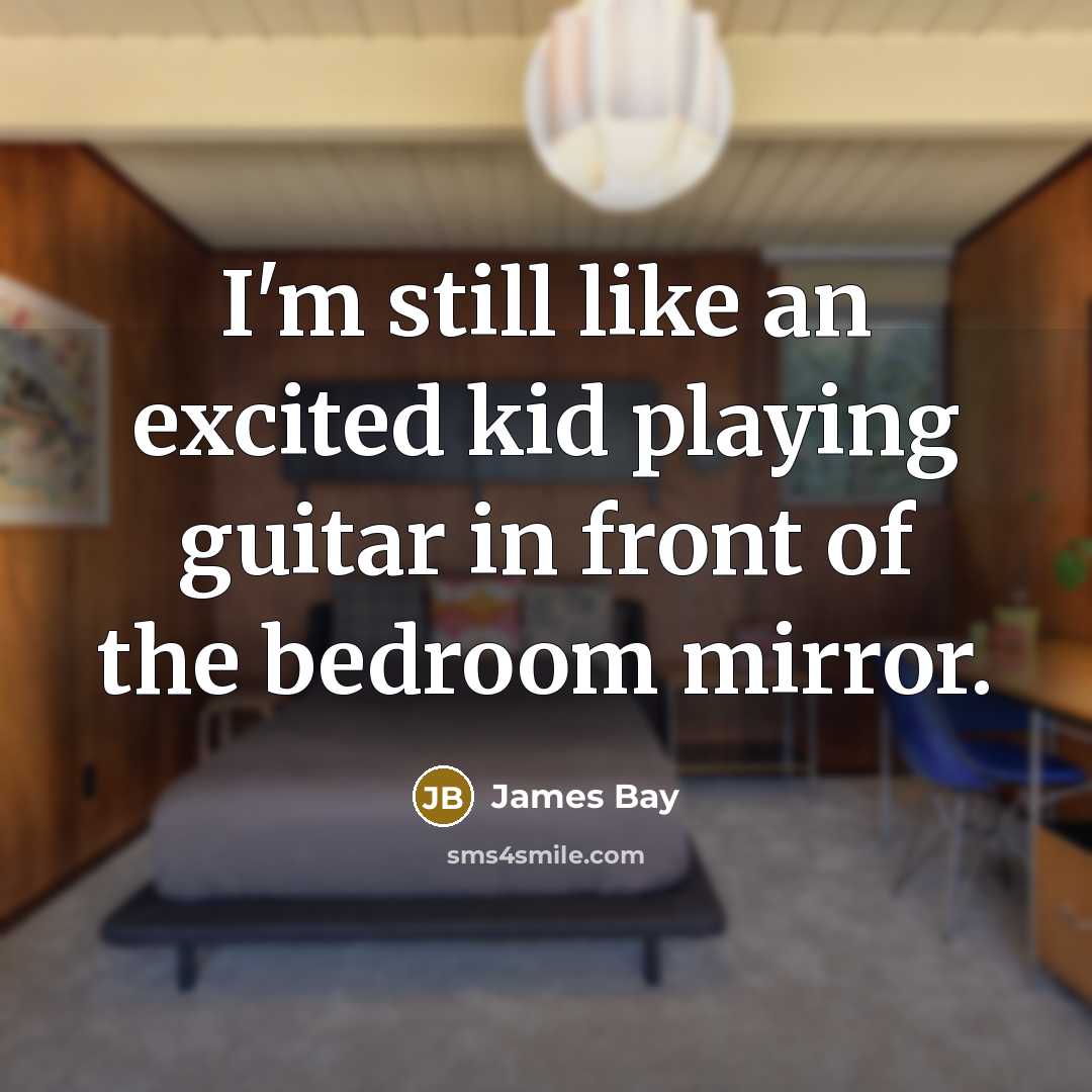 “I'm still like an excited kid playing guitar in front…” quote by James Bay