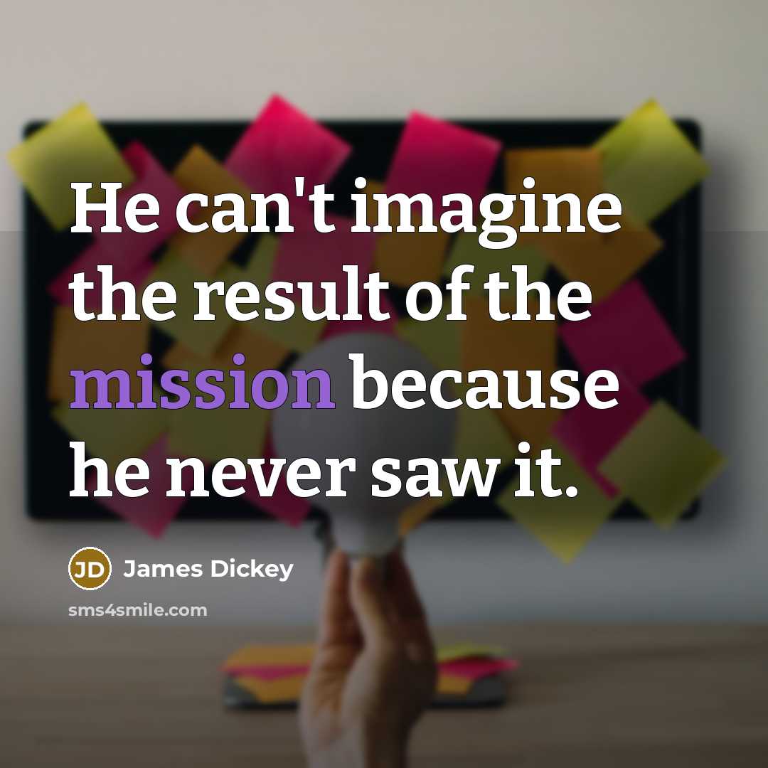 “He can't imagine the result of the mission because he…” quote by James Dickey