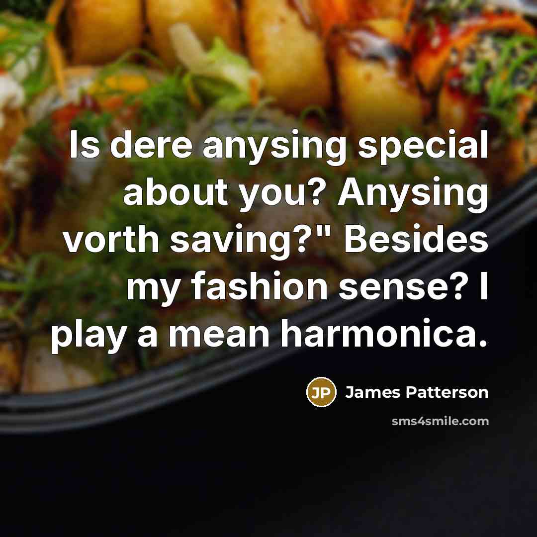 “Is dere anysing special about you? Anysing vorth saving?" Besides…” quote by James Patterson