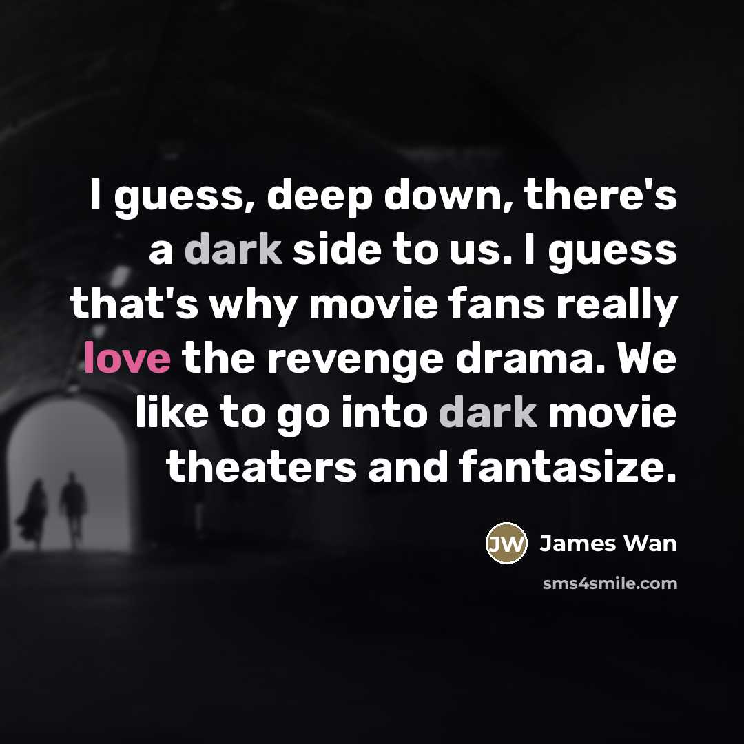 “I guess, deep down, there's a dark side to us.…” quote by James Wan