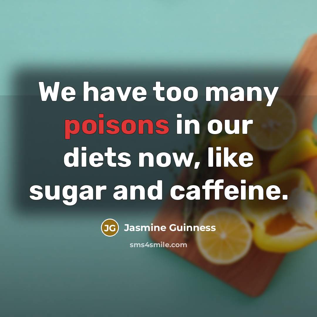 “We have too many poisons in our diets now, like…” quote by Jasmine Guinness