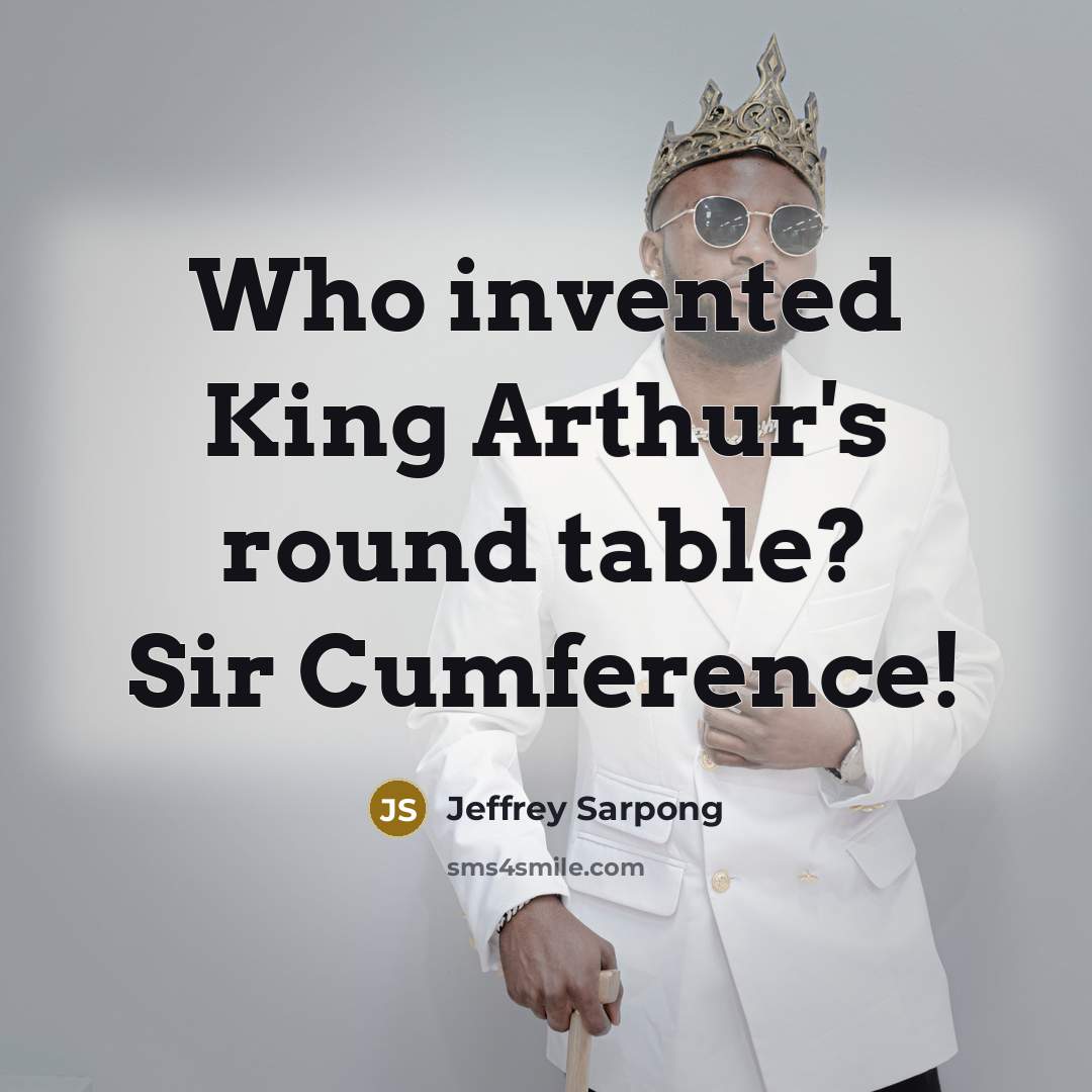 “Who invented King Arthur's round table? Sir Cumference!” quote by Jeffrey Sarpong