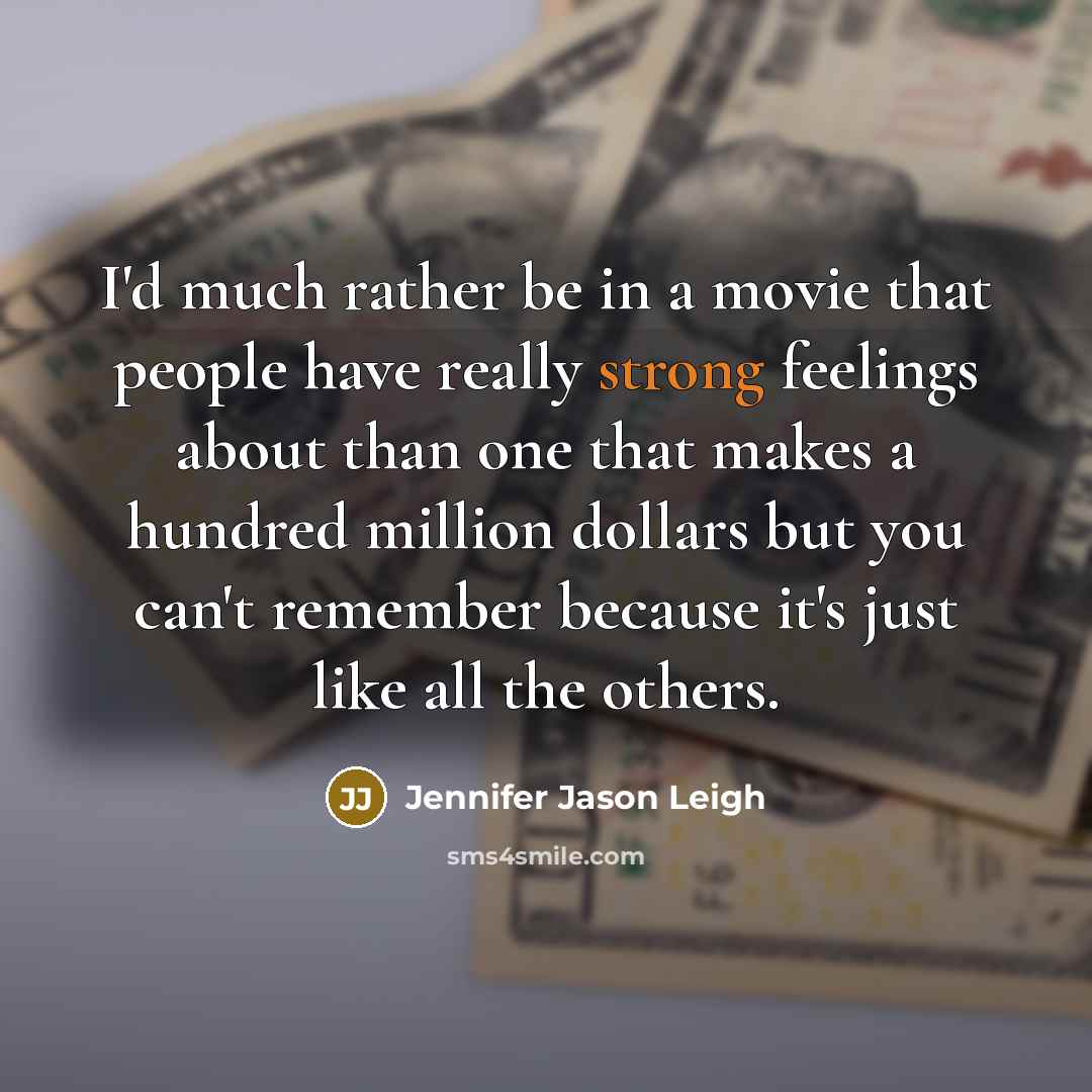 “I'd much rather be in a movie that people have…” quote by Jennifer Jason Leigh