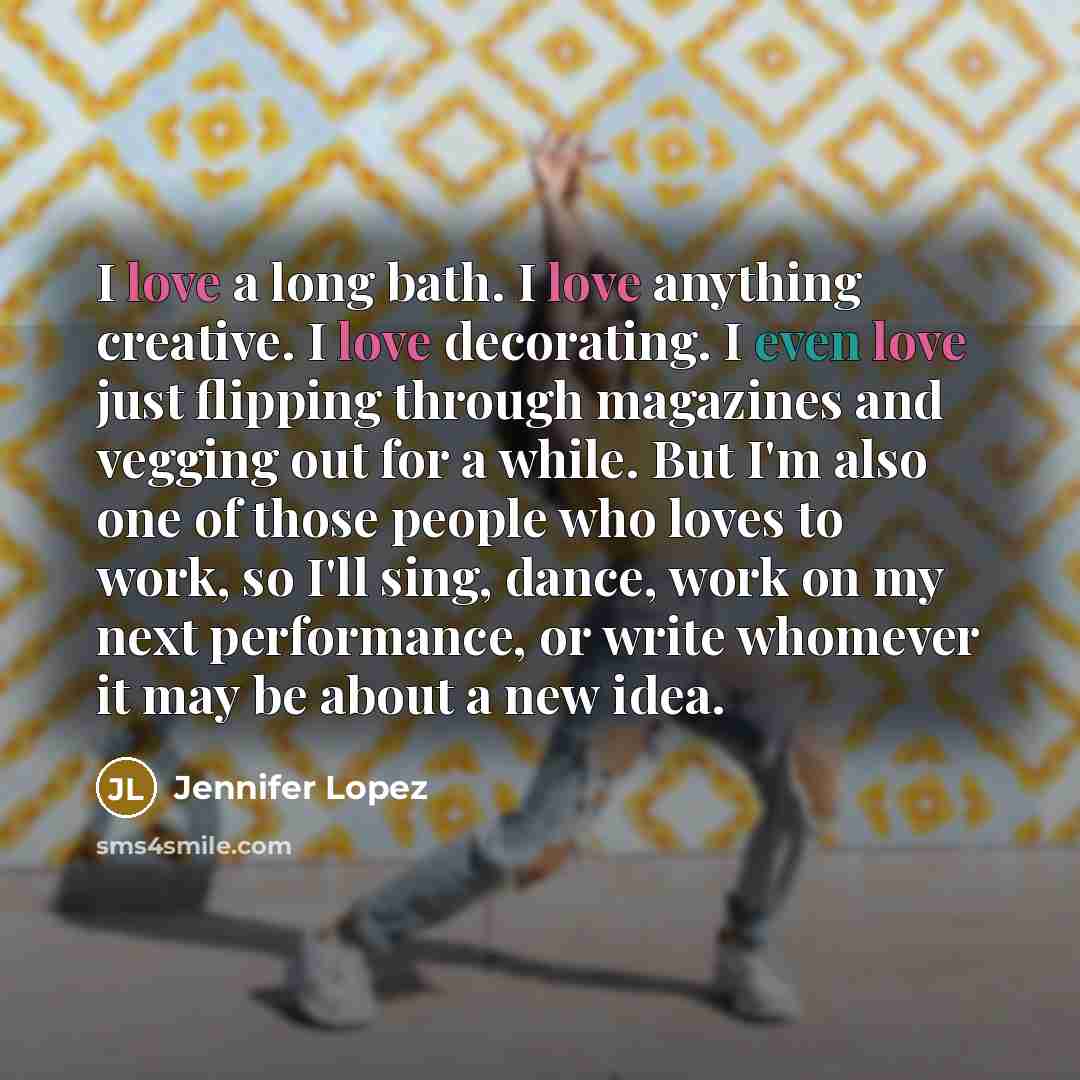 “I love a long bath. I love anything creative. I…” quote by Jennifer Lopez