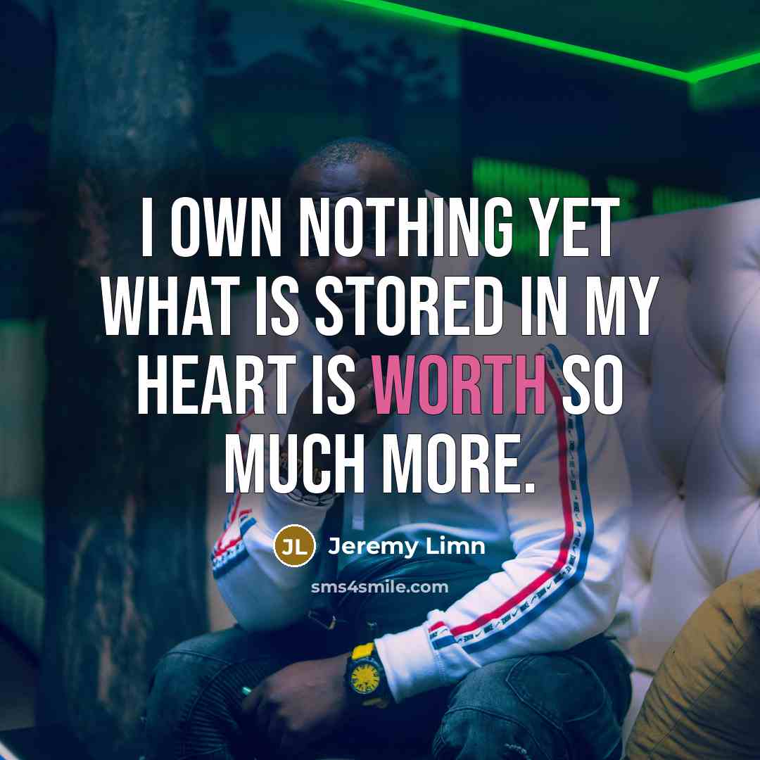 “I own nothing yet what is stored in my heart…” quote by Jeremy Limn