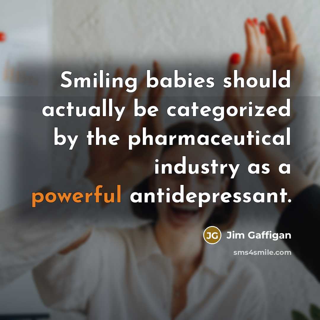 “Smiling babies should actually be categorized by the pharmaceutical industry…” quote by Jim Gaffigan