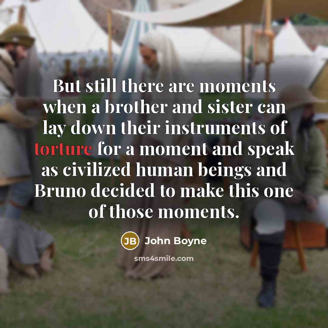 “But still there are moments when a brother and sister…” quote by John Boyne