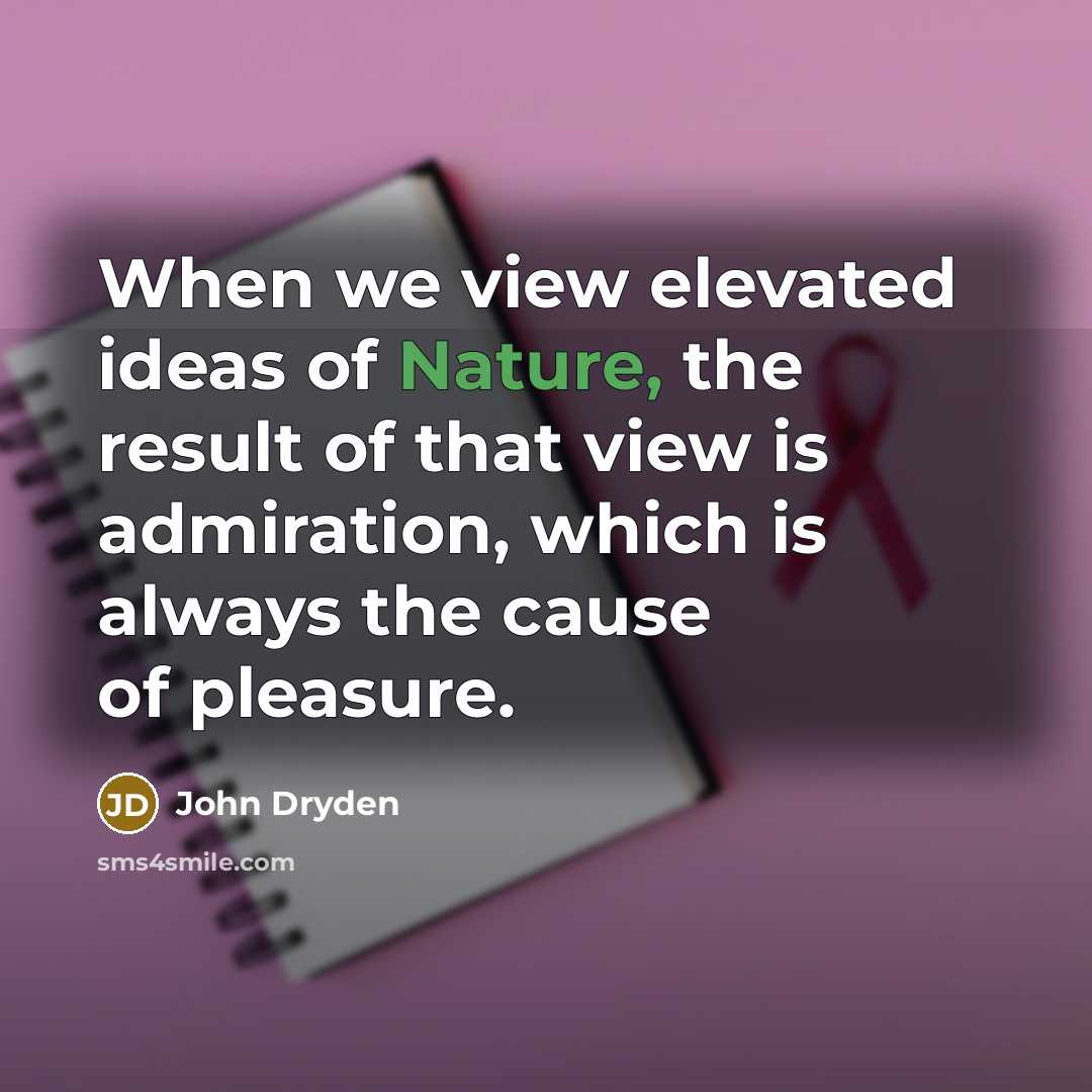 “When we view elevated ideas of Nature, the result of…” quote by John Dryden