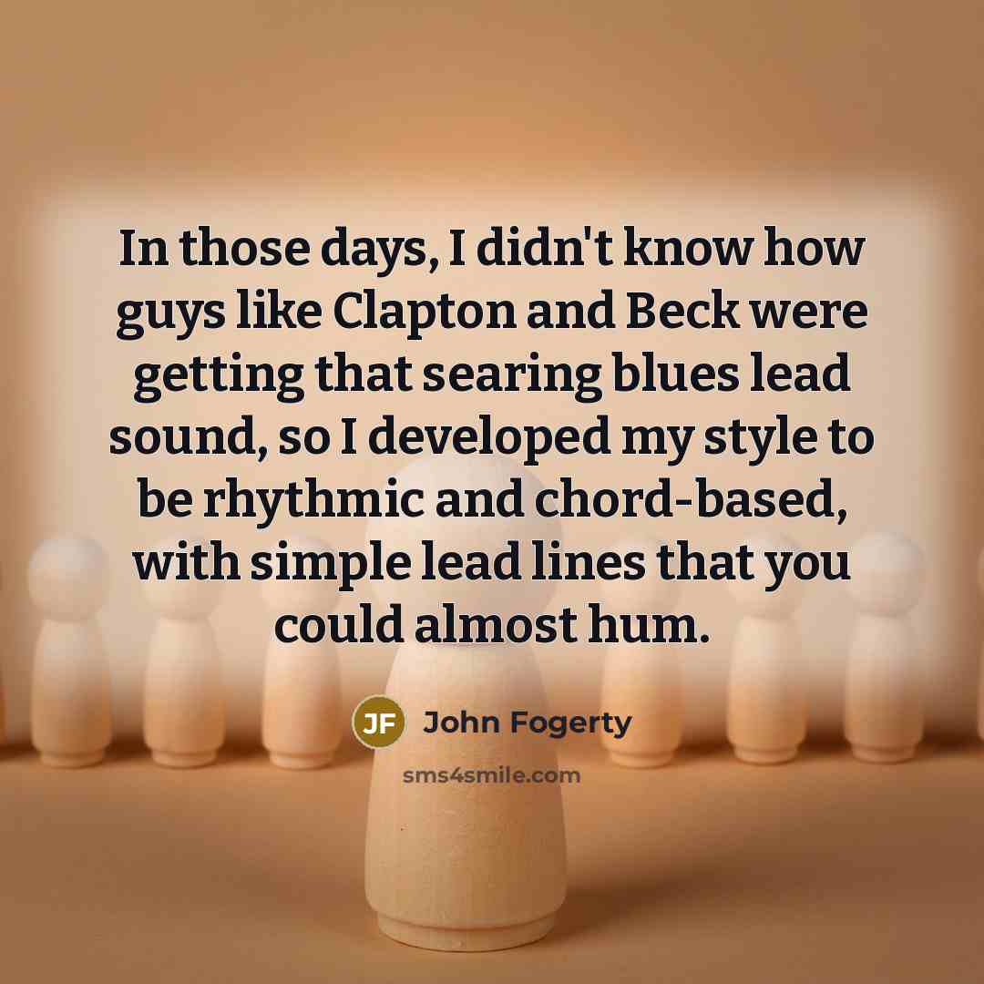 “In those days, I didn't know how guys like Clapton…” quote by John Fogerty