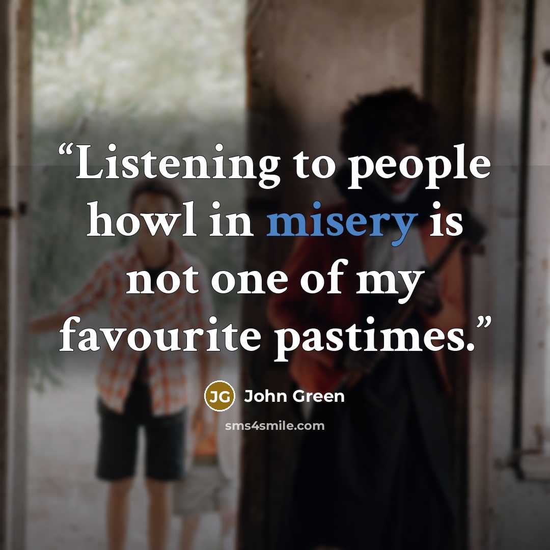 “Listening to people howl in misery is not one of my favourite pastimes.” quote by John Green