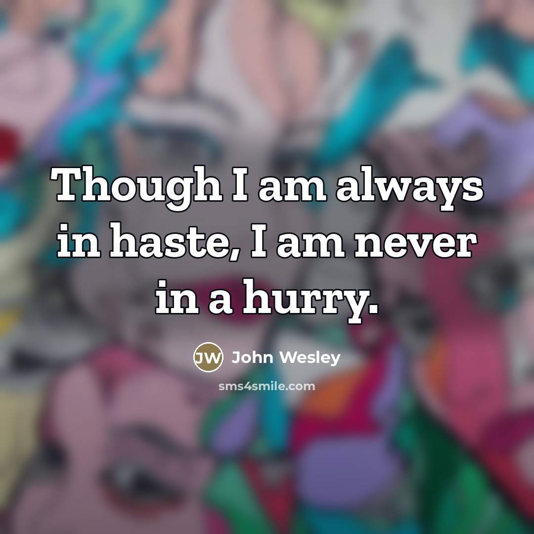 “Though I am always in haste, I am never in…” quote by John Wesley