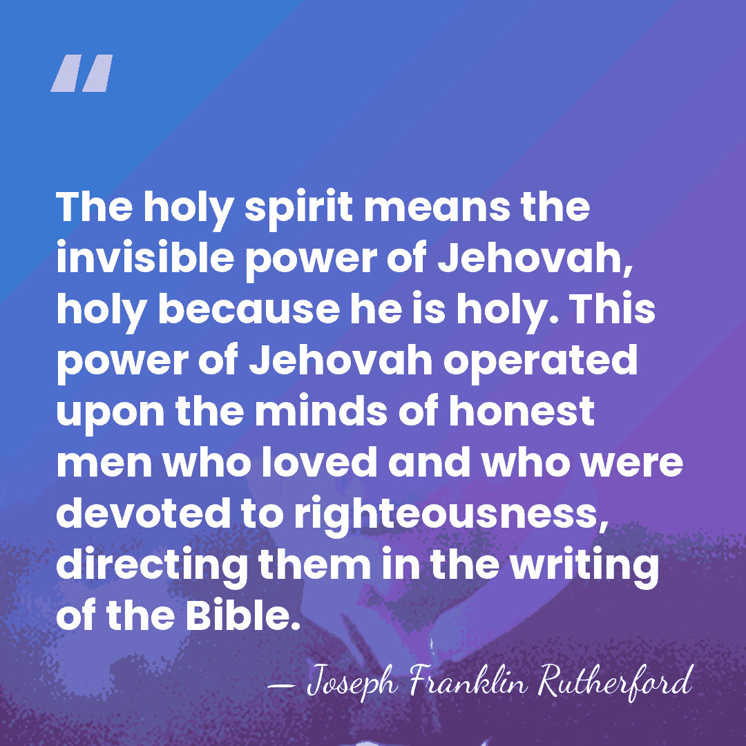 The holy spirit means the invisible power of Jehovah, holy because he&hellip; - Joseph Franklin Rutherford