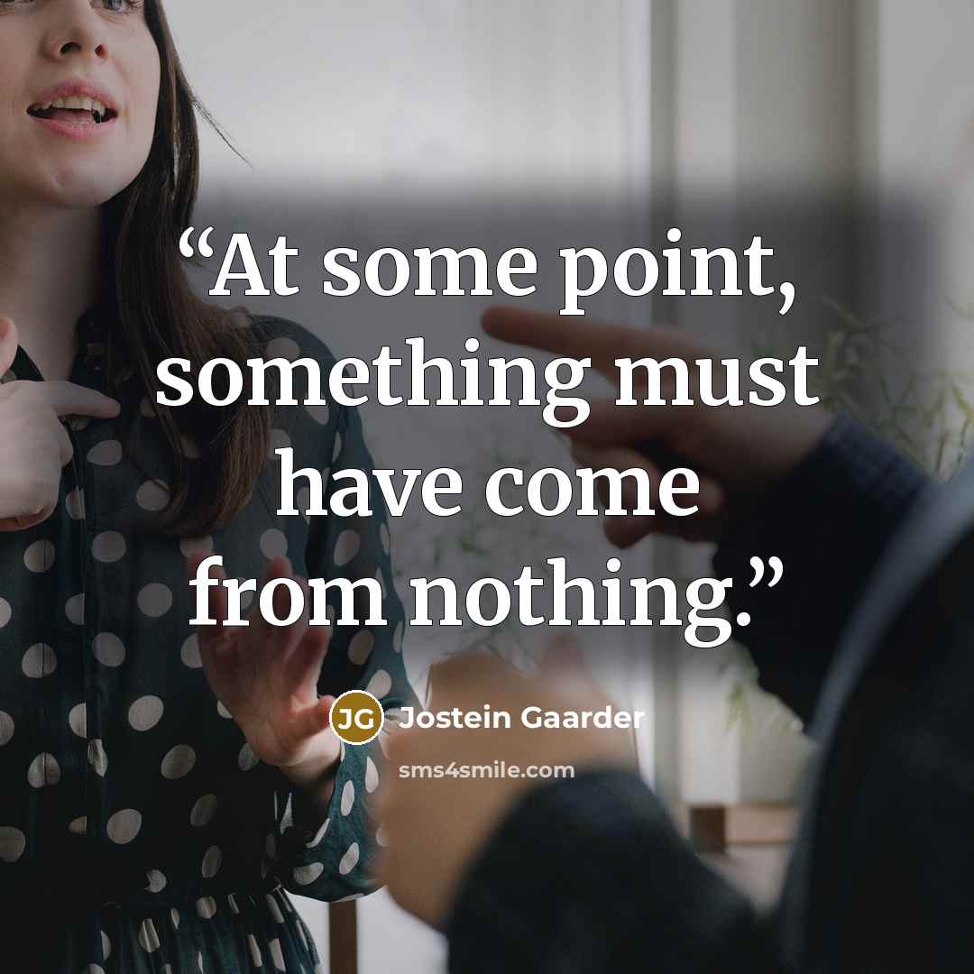 “At some point, something must have come from nothing.” quote by Jostein Gaarder