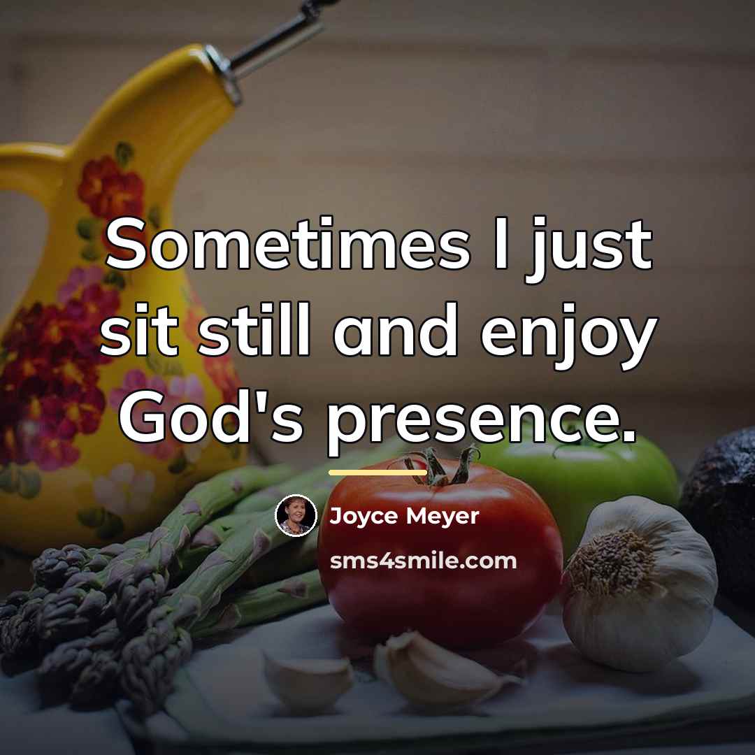 “Sometimes I just sit still and enjoy God's presence.…” quote by Joyce Meyer