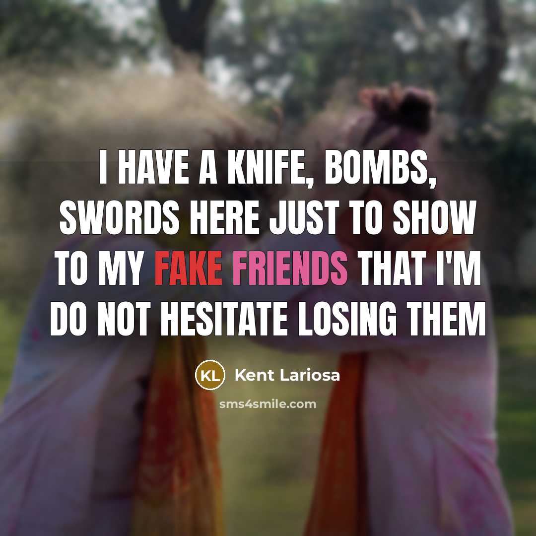 “I have a Knife, Bombs, Swords here just to show to my fake friends that I'm do not hesitate losing them” quote by Kent Lariosa