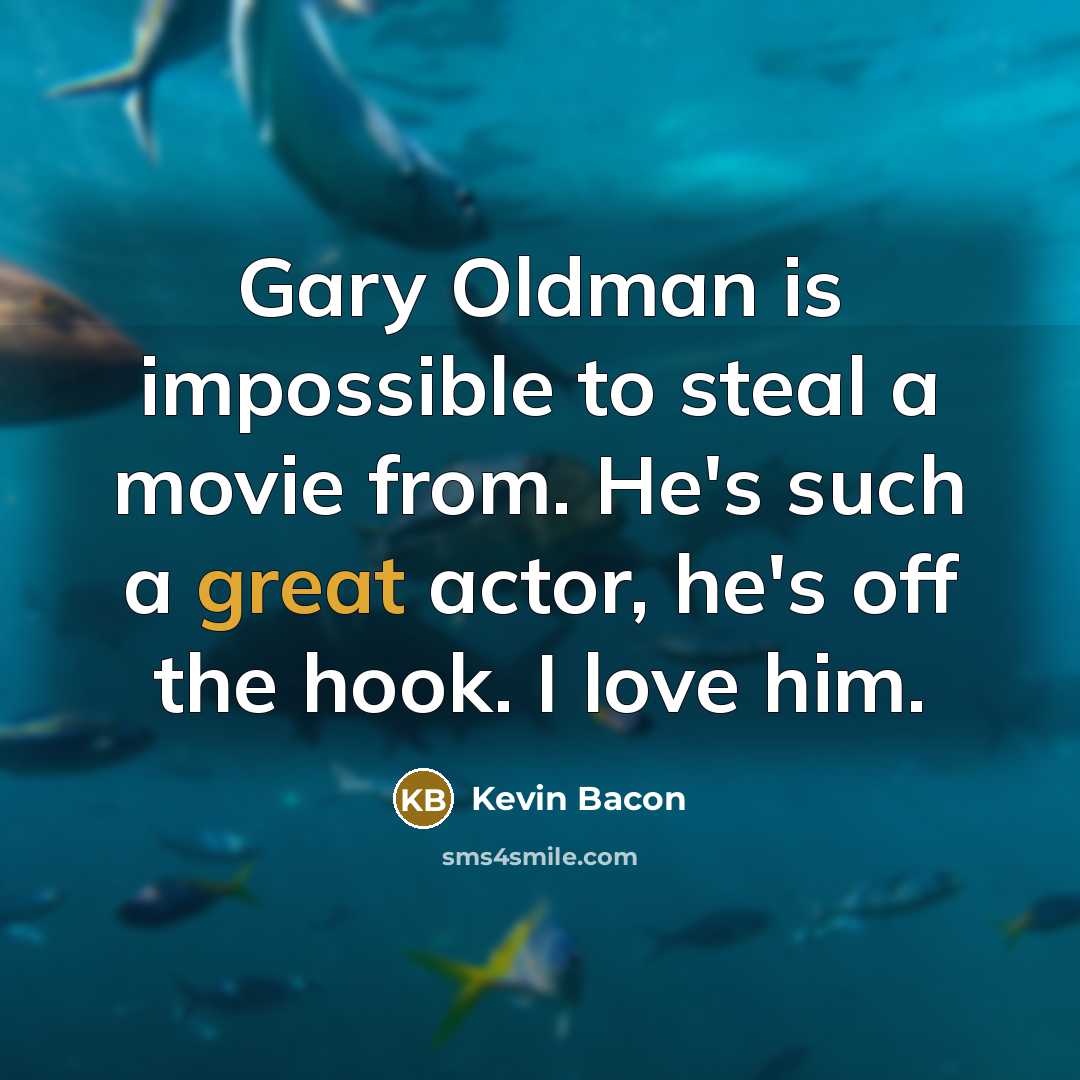 “Gary Oldman is impossible to steal a movie from. He's…” quote by Kevin Bacon