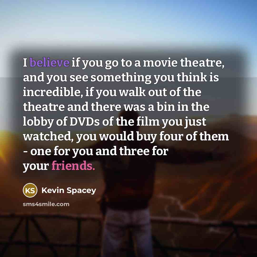 “I believe if you go to a movie theatre, and…” quote by Kevin Spacey