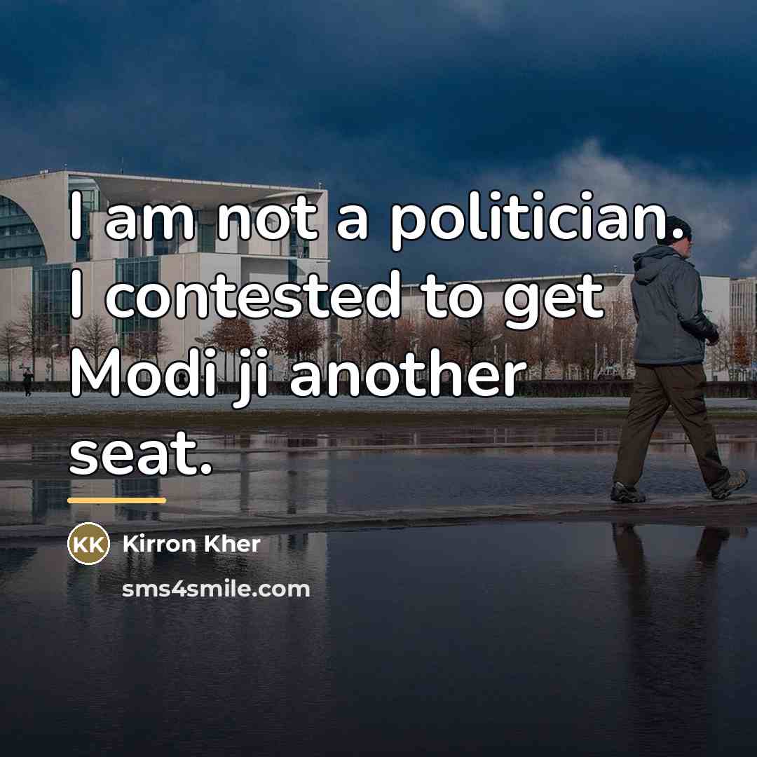 “I am not a politician. I contested to get Modi…” quote by Kirron Kher