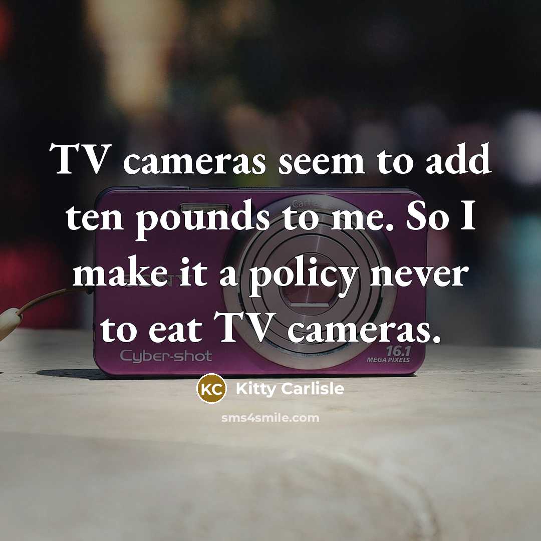 “TV cameras seem to add ten pounds to me. So…” quote by Kitty Carlisle