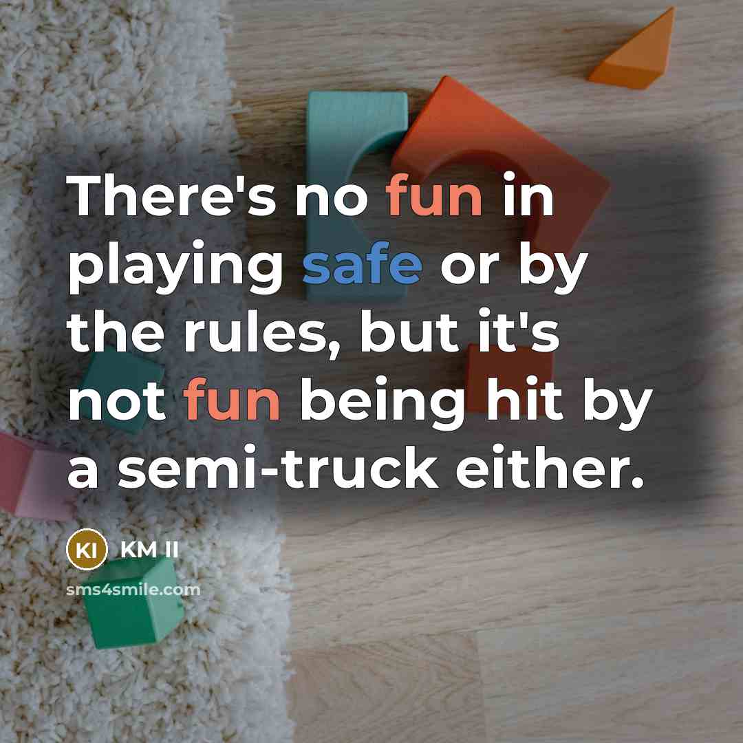 “There's no fun in playing safe or by the rules,…” quote by KM II