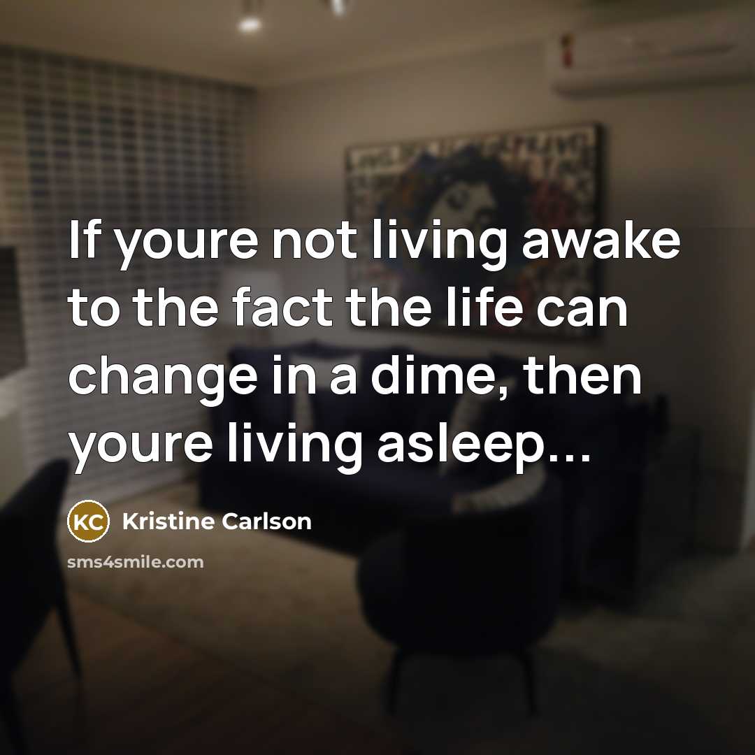 “If youre not living awake to the fact the life…” quote by Kristine Carlson