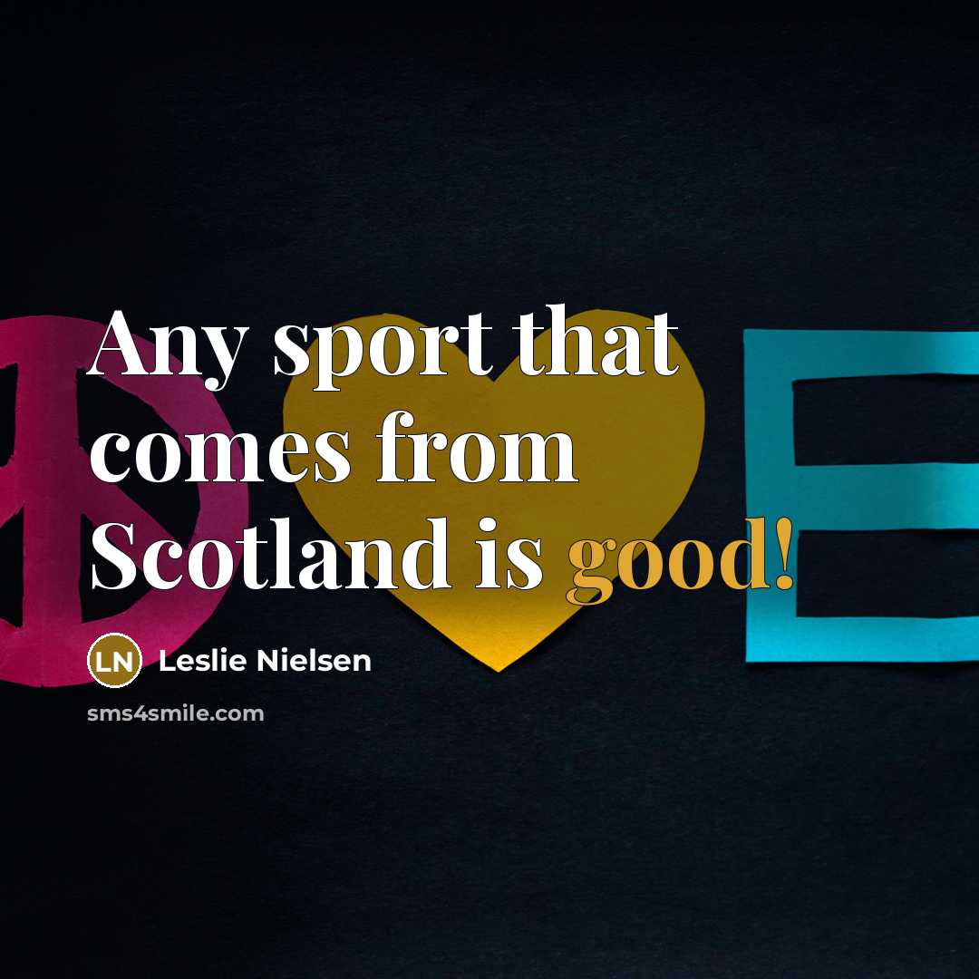 “Any sport that comes from Scotland is good!” quote by Leslie Nielsen