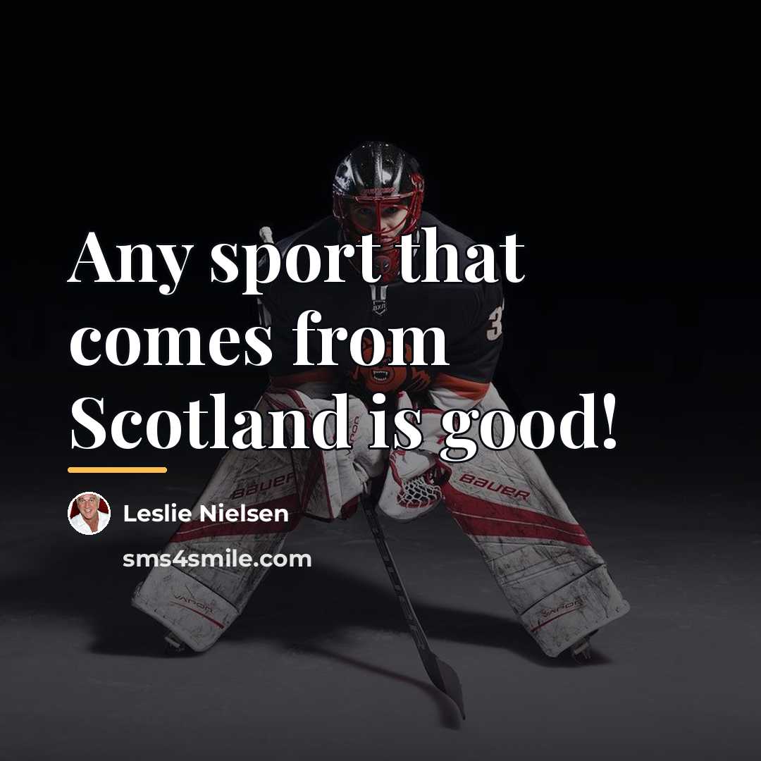 “Any sport that comes from Scotland is good!…” quote by Leslie Nielsen