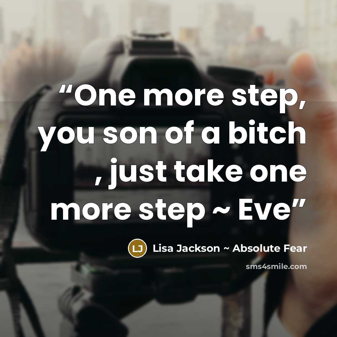 “One more step, you son of a bitch , just take one more step ~ Eve” quote by Lisa Jackson ~ Absolute Fear