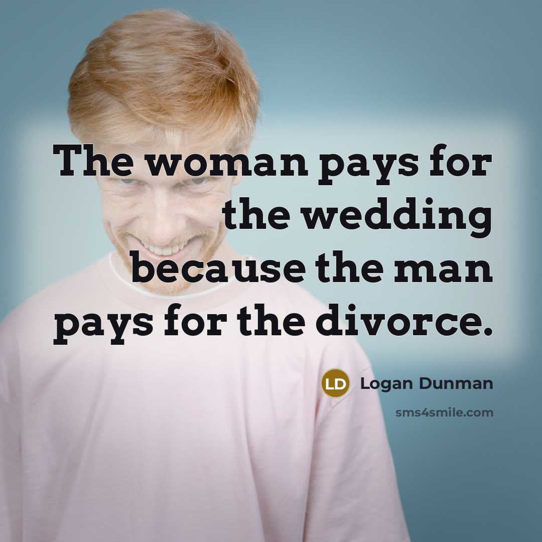 “The woman pays for the wedding because the man pays…” quote by Logan Dunman