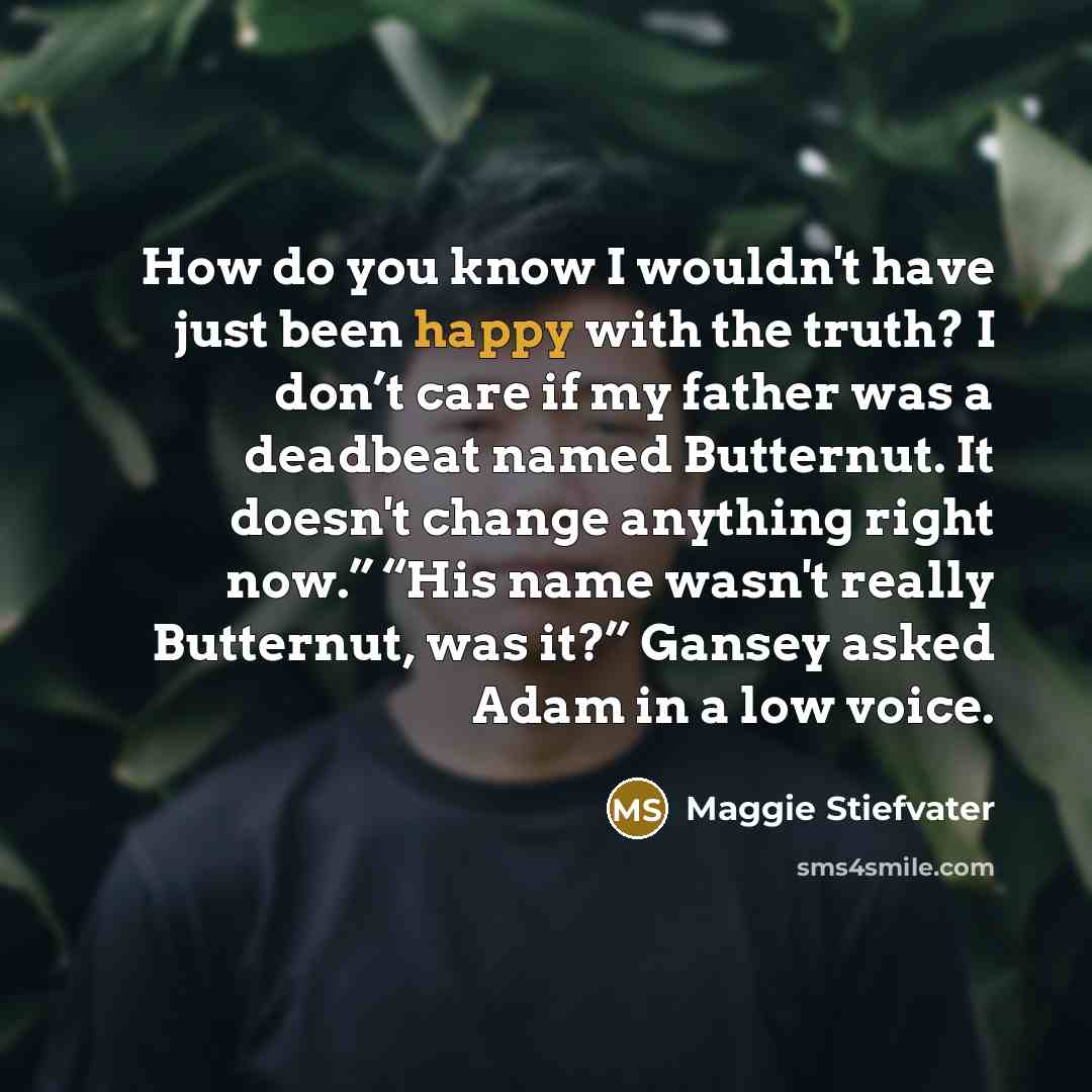 “How do you know I wouldn't have just been happy…” quote by Maggie Stiefvater