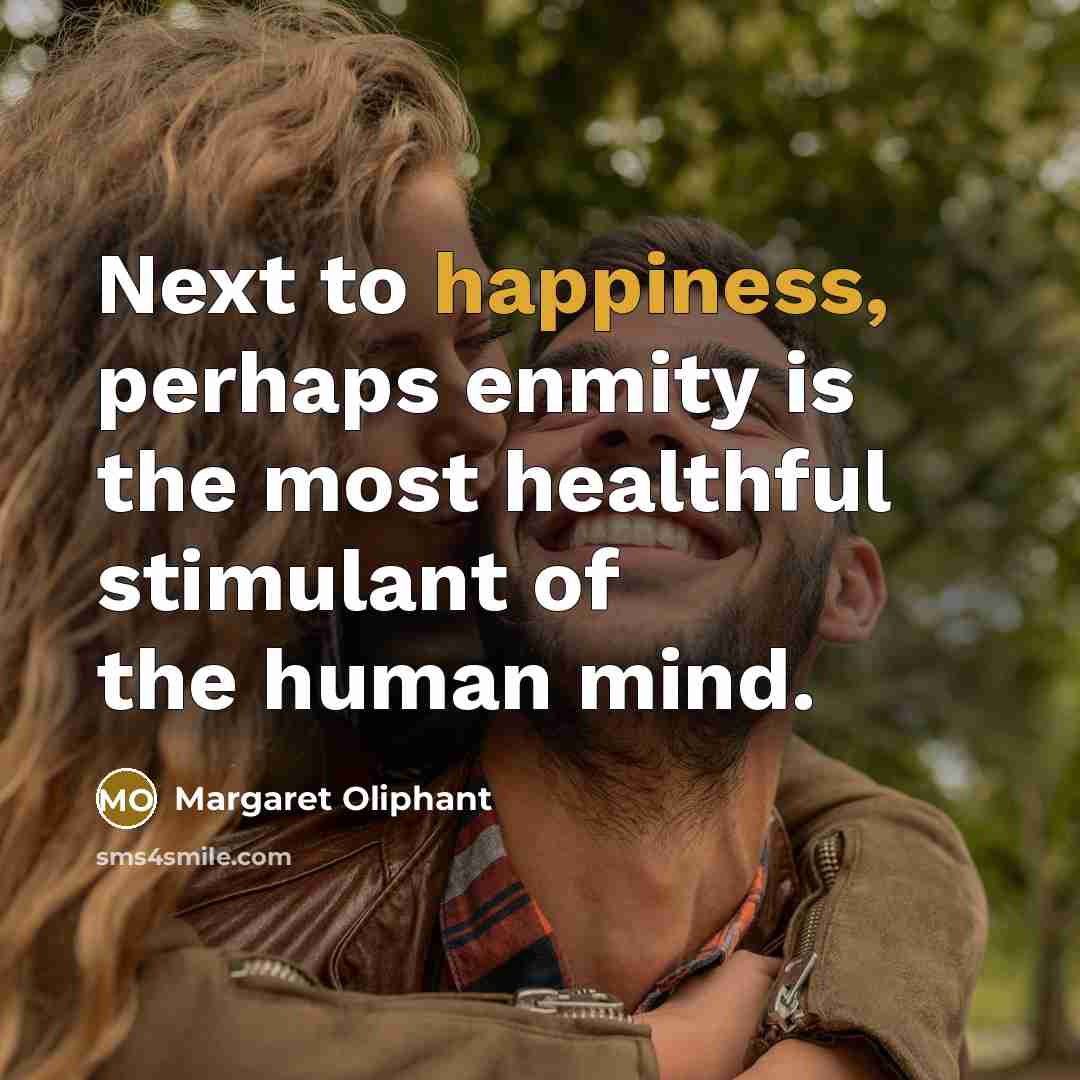 “Next to happiness, perhaps enmity is the most healthful stimulant…” quote by Margaret Oliphant