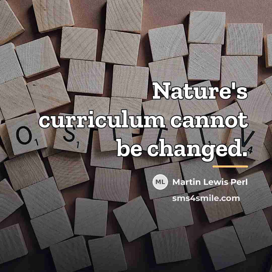 “Nature's curriculum cannot be changed.…” quote by Martin Lewis Perl