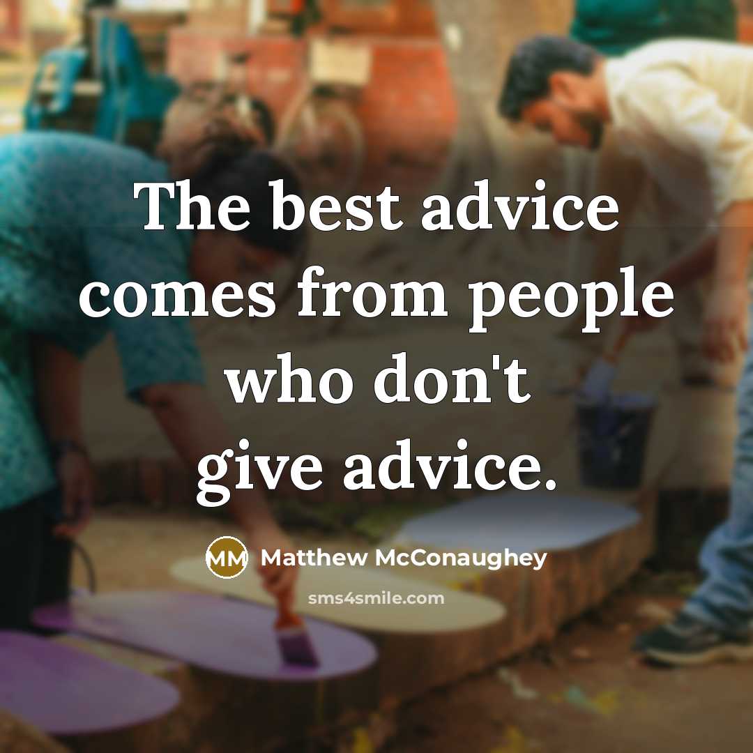 “The best advice comes from people who don't give advice.…” quote by Matthew McConaughey