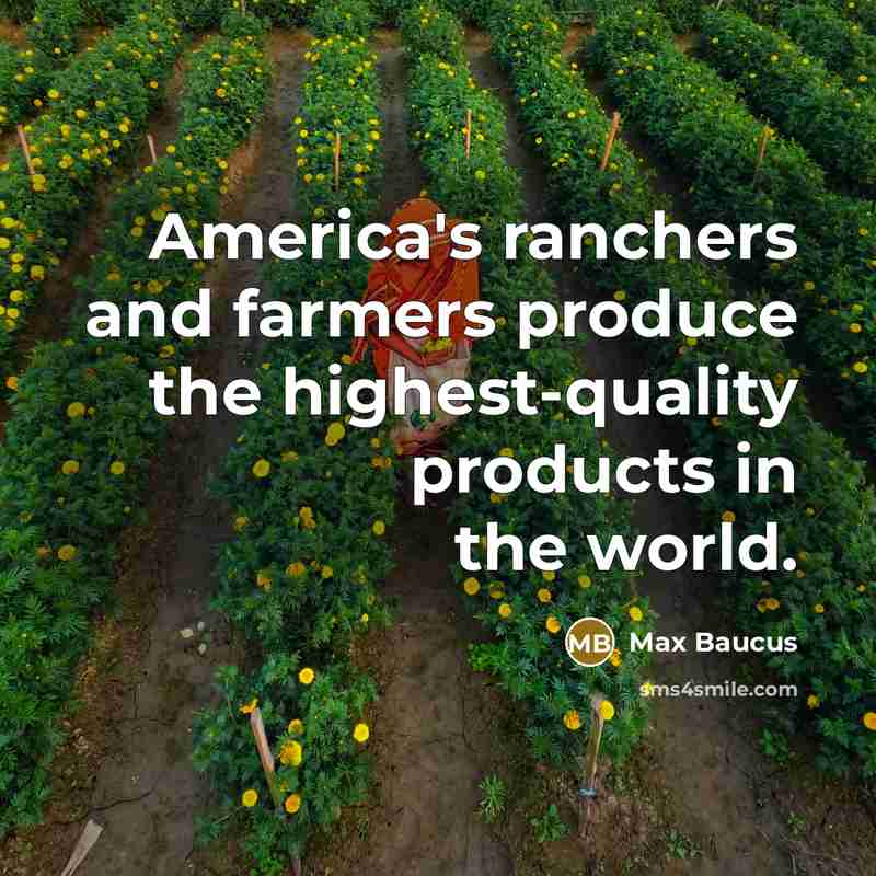 “America's ranchers and farmers produce the highest-quality products in the…” quote by Max Baucus